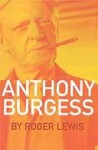 Anthony Burgess - Roger Lewis