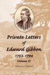Private Letters of Edward Gibbon, 1753-1794: With an Iintroduction by the Earl of Sheffield. Volume 2 - Edward Gibbon