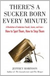 There's a Sucker Born Every Minute: A Revelation of Audacious Frauds, Scams, and Cons -- How to Spot Them, How to Stop Them - Jeffrey Robinson