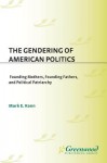 The Gendering of American Politics: Founding Mothers, Founding Fathers, and Political Patriarchy - Mark Kann