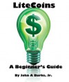 LiteCoins: A Beginner's Guide - John Burks