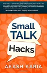 Small Talk Hacks: The People and Communication Skills You Need to Talk to Anyone & Be Instantly Likeable - Akash Karia