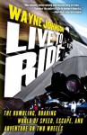 Live to Ride: The Rumbling, Roaring World of Speed, Escape, and Adventure on Two Wheels - Wayne Johnson