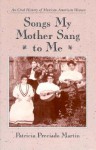 Songs My Mother Sang to Me: An Oral History of Mexican American Women - Patricia Preciado Martin