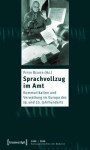 Sprachvollzug Im Amt: Kommunikation Und Verwaltung Im Europa Des 19. Und 20. Jahrhunderts - Peter Becker