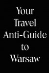 Your Travel Anti-Guide to Warsaw - Jacek Artymiak