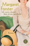 "Ich Warte Darauf, Dass Etwas Geschieht": Roman - Margaret Forster