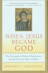 When Jesus Became God: The Struggle to Define Christianity during the Last Days of Rome - Richard E. Rubenstein, Michelle Brook