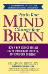 Train Your Mind, Change Your Brain: How a New Science Reveals Our Extraordinary Potential to Transform Ourselves - Sharon Begley