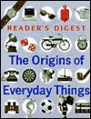 Origins of everyday things - Reader's Digest Association, Reader's Digest Association