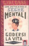 Come smettere di farsi le seghe mentali e godersi la vita - Giulio Cesare Giacobbe