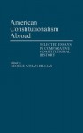 American Constitutionalism Abroad: Selected Essays in Comparative Constitutional History - George Athan Billias