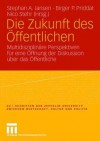 Die Zukunft Des Fentlichen: Multidisziplin Perspektiven Fur Eine Fnung Der Diskussion Ber Das Fentliche (2007) - Stephan A. Jansen, Birger P. Priddat, Nico Stehr