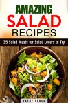 Amazing Salad Recipes: 35 Salad Meals for Salad Lovers to Try (Fat Burning & Weight Loss) - Kathy Heron