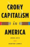 Crony Capitalism in America: 2008-2012 - Hunter Lewis