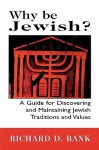 Why Be Jewish?: A Guide for Discovering and Maintaining Jewish Traditions and Values - Richard D. Bank