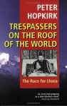 Trespassers On The Roof Of The World: The Race For Lhasa - Peter Hopkirk