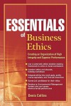 Essentials of Business Ethics: Creating an Organization of High Integrity and Superior Performance - Denis Collins