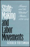 State Making And Labor Movements: France And The United States, 1876 1914 - Gerald Friedman