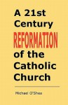 A 21st Century Reformation of the Catholic Church - Michael O'Shea