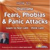 How to Overcome Fears, Phobias and Panic Attacks: Learn to Feel Calm and Think Calm (How to): Learn to Feel Calm and Think Calm (How to) - Albert Smith