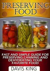 Preserving Food: Fast and Simple Guide For Preserving, Canning and Dehydrating Your Favorite Food (Preserving Food, preserving food without freezing or canning, Survival Pantry) - Davis King