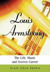 Louis Armstrong: The Life, Music and Screen Career - Scott Allen Nollen