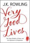 Very Good Lives: The Fringe Benefits of Failure and the Importance of Imagination - J.K. Rowling, Joel Holland