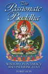 The Passionate Buddha: Wisdom on Intimacy and Enduring Love - Robert Sachs