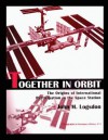 Together in Orbit: The Origins of International Participation in the Space Station - John M Logsdon