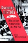 Revisioning History: Film and the Construction of the Past - Robert A. Rosenstone