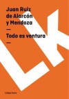 Todo Es Ventura - Juan Ruiz de Alarcon y Mendoza