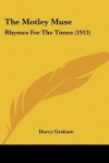 The Motley Muse: Rhymes for the Times (1913) - Harry Graham