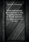 Town and County Government in the English Colonies of North America the Toppan Prize Essay for 1883 - Edward Channing