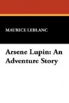 Arsene Lupin: An Adventure Story - Maurice Leblanc