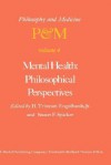 Mental Health: Philosophical Perspectives: Proceedings of the Fourth Trans-Disciplinary Symposium on Philosophy and Medicine Held at Galveston, Texas, May 16 18, 1976 - H. Tristram Engelhardt Jr.