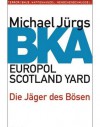 BKA, Europol, Scotland Yard. Die Jäger des Bösen - Michael Jürgs