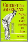 Cricket for Americans: Playing and Understanding the Game - Tom Melville, Ian Chappell