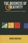 The Business of Creativity: Toward an Anthropology of Worth - Brian Moeran