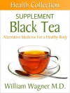 The Black Tea Supplement: Alternative Medicine for a Healthy Body (Health Collection) - William Wagner