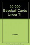 20,000 Baseball Cards Under Th - SUSAN SCHADE