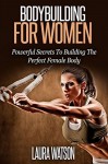 Bodybuilding for Women: The Ultimate Guide on Weight Training for Women - Laura Watson