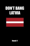 Don't Bang Latvia: How To Sleep With Latvian Women In Latvia Without Getting Scammed - Roosh V