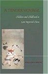 A Tender Voyage: Children and Childhood in Late Imperial China - Ping-Chun Hsiung