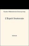 L'Esprit Souterrain - Fyodor Dostoyevsky