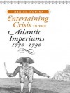 Entertaining Crisis in the Atlantic Imperium, 1770--1790 - Daniel O'Quinn