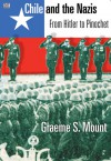 Chile and the Nazis: From Hitler to Pinochet - Graeme S. Mount