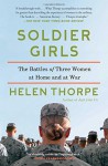 Soldier Girls: The Battles of Three Women at Home and at War - Helen Thorpe