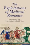 The Exploitations of Medieval Romance - Laura Ashe, Judith Weiss, Ivana Djordjević