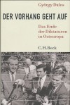 Der Vorhang geht auf: Das Ende der Diktaturen in Osteuropa - György Dalos, Elsbeth Zylla